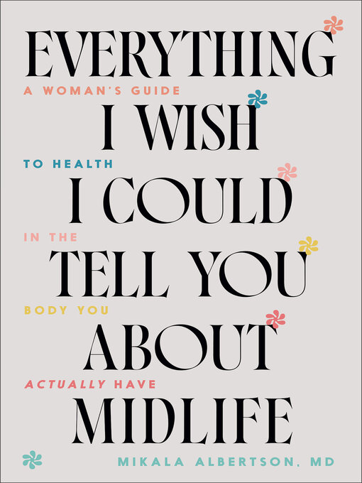 Title details for Everything I Wish I Could Tell You about Midlife by Mikala Albertson - Available